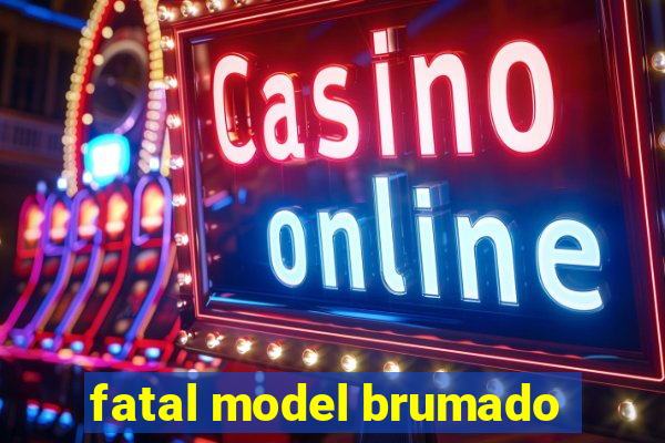 fatal model brumado